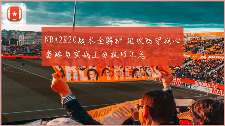 NBA2K20战术全解析 进攻防守核心套路与实战上分技巧汇总
