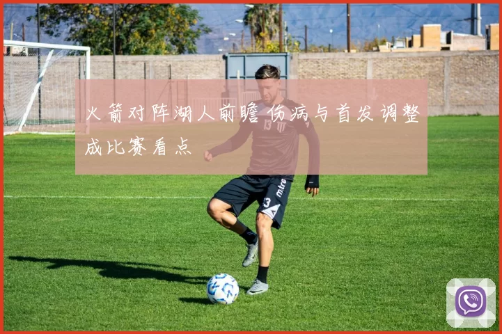 火箭对阵湖人前瞻 伤病与首发调整成比赛看点