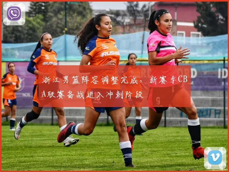 浙江男篮阵容调整完成，新赛季CBA联赛备战进入冲刺阶段