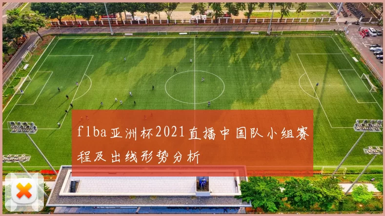flba亚洲杯2021直播中国队小组赛程及出线形势分析