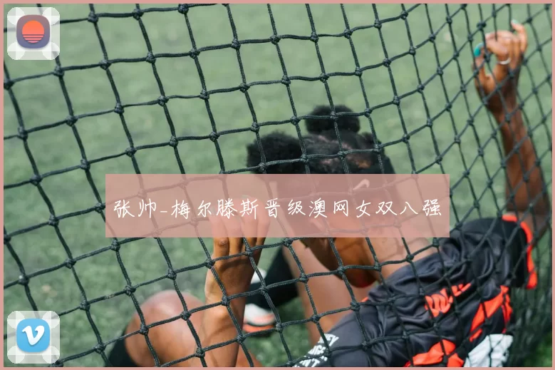 张帅_梅尔滕斯晋级澳网女双八强