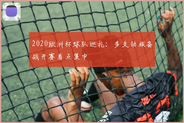 2020欧洲杯球队巡礼:多支劲旅备战开赛看点集中