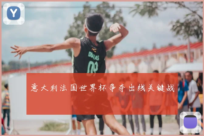 意大利法国世界杯争夺出线关键战